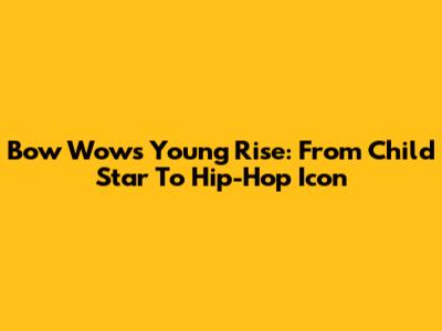 Bow Wow's Young Rise: From Child Star To Hip-Hop Icon