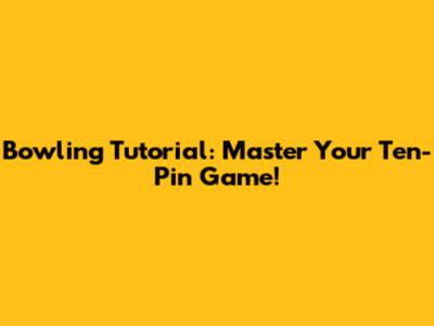 Bowling Tutorial: Master Your Ten-Pin Game!