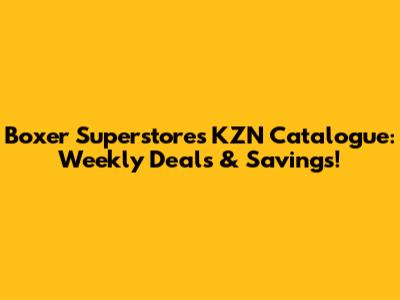 Boxer Superstores KZN Catalogue: Weekly Deals & Savings!