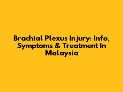 Brachial Plexus Injury: Info, Symptoms & Treatment In Malaysia