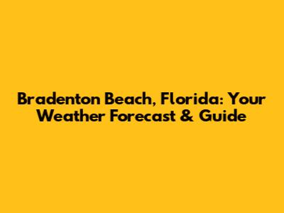 Bradenton Beach, Florida: Your Weather Forecast & Guide
