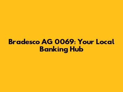 Bradesco AG 0069: Your Local Banking Hub