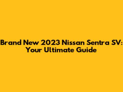 Brand New 2023 Nissan Sentra SV: Your Ultimate Guide