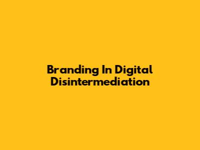 Branding In Digital Disintermediation