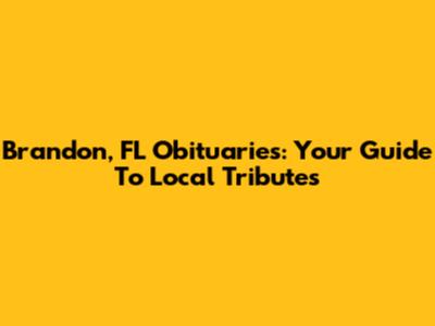 Brandon, FL Obituaries: Your Guide To Local Tributes