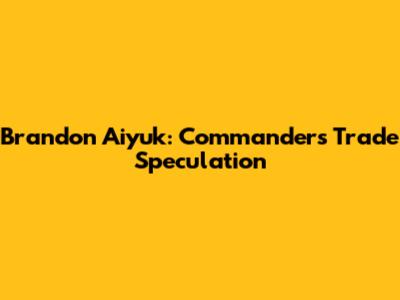 Brandon Aiyuk: Commanders Trade Speculation