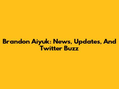 Brandon Aiyuk: News, Updates, And Twitter Buzz