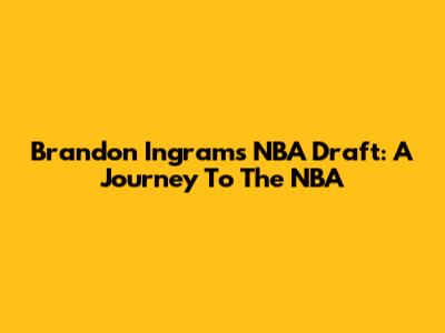 Brandon Ingram's NBA Draft: A Journey To The NBA