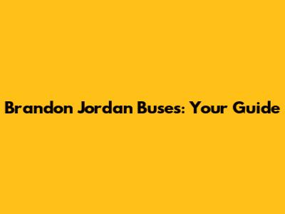 Brandon Jordan Buses: Your Guide