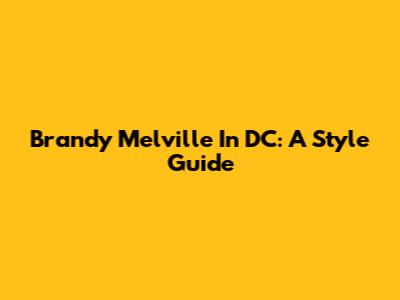 Brandy Melville In DC: A Style Guide