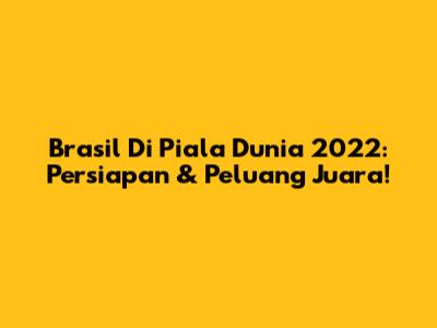 Brasil Di Piala Dunia 2022: Persiapan & Peluang Juara!