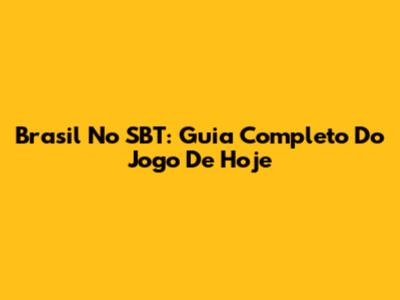 Brasil No SBT: Guia Completo Do Jogo De Hoje