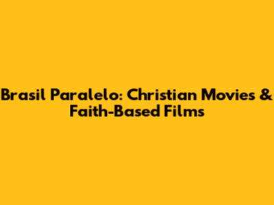 Brasil Paralelo: Christian Movies & Faith-Based Films