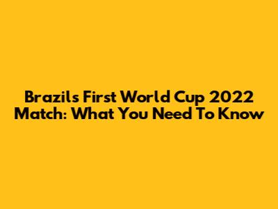 Brazil's First World Cup 2022 Match: What You Need To Know