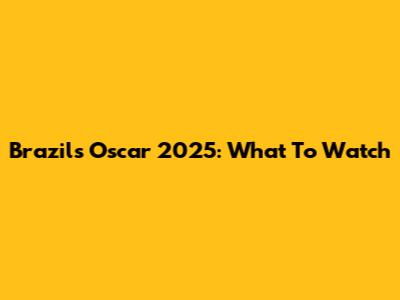 Brazil's Oscar 2025: What To Watch