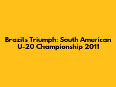 Brazil's Triumph: South American U-20 Championship 2011
