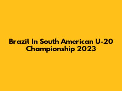 Brazil In South American U-20 Championship 2023