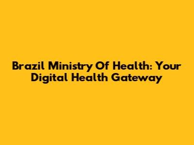 Brazil Ministry Of Health: Your Digital Health Gateway