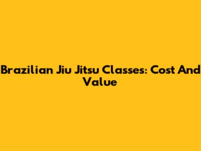 Brazilian Jiu Jitsu Classes: Cost And Value