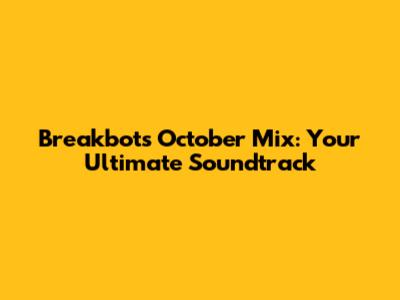 Breakbot's October Mix: Your Ultimate Soundtrack