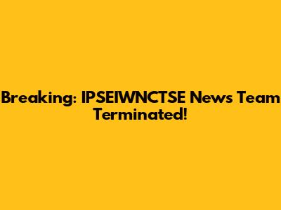 Breaking: IPSEIWNCTSE News Team Terminated!