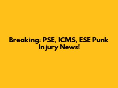 Breaking: PSE, ICMS, ESE Punk Injury News!