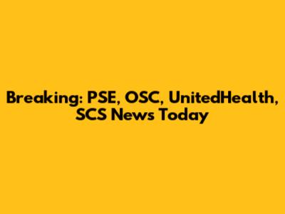 Breaking: PSE, OSC, UnitedHealth, SCS News Today