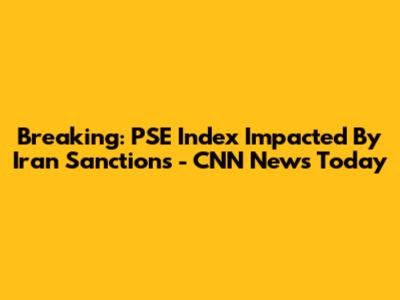 Breaking: PSE Index Impacted By Iran Sanctions - CNN News Today