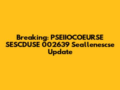 Breaking: PSEIIOCOEURSE SESCDUSE 002639 Seallenescse Update