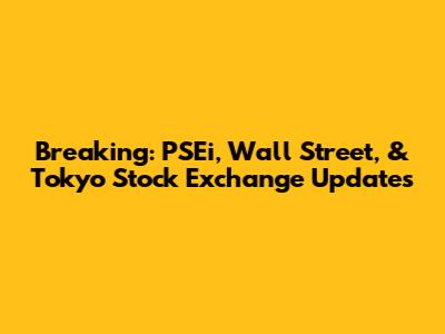 Breaking: PSEi, Wall Street, & Tokyo Stock Exchange Updates