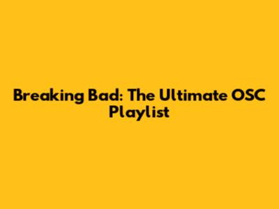 Breaking Bad: The Ultimate OSC Playlist