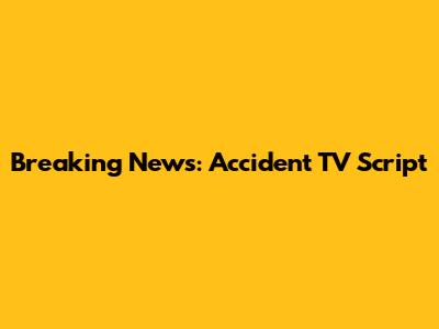 Breaking News: Accident TV Script