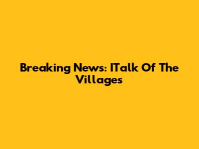 Breaking News: ITalk Of The Villages
