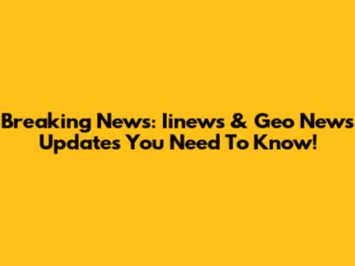 Breaking News: Iinews & Geo News Updates You Need To Know!