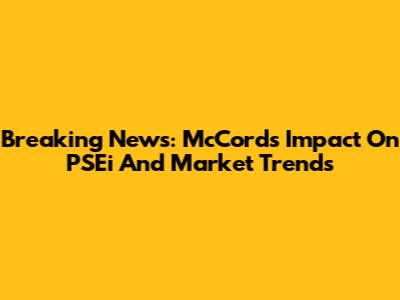 Breaking News: McCord's Impact On PSEi And Market Trends