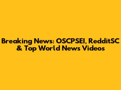 Breaking News: OSCPSEI, RedditSC & Top World News Videos