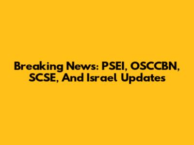 Breaking News: PSEI, OSCCBN, SCSE, And Israel Updates