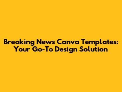 Breaking News Canva Templates: Your Go-To Design Solution