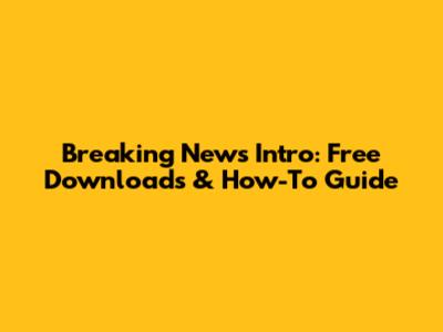 Breaking News Intro: Free Downloads & How-To Guide