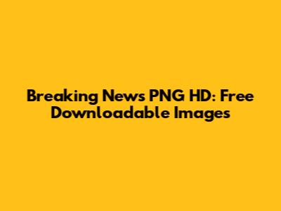 Breaking News PNG HD: Free Downloadable Images