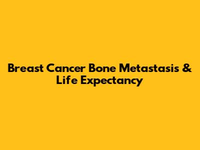 Breast Cancer Bone Metastasis & Life Expectancy