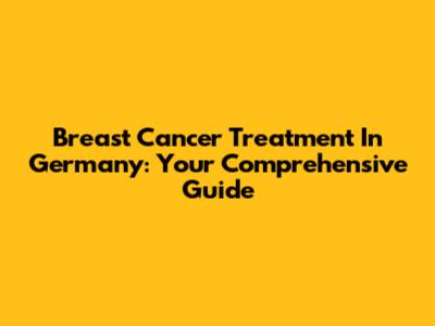 Breast Cancer Treatment In Germany: Your Comprehensive Guide