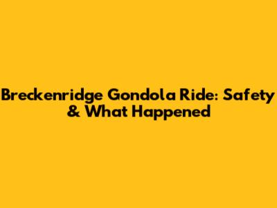Breckenridge Gondola Ride: Safety & What Happened