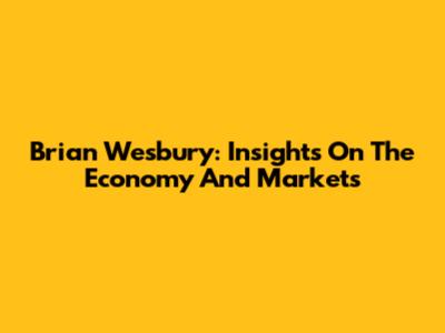 Brian Wesbury: Insights On The Economy And Markets
