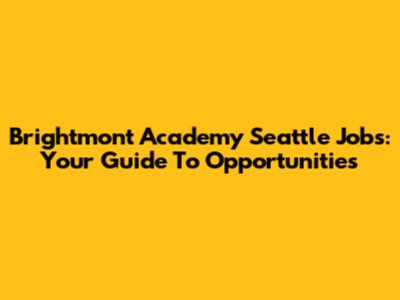 Brightmont Academy Seattle Jobs: Your Guide To Opportunities