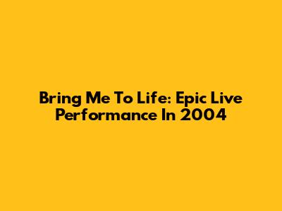Bring Me To Life: Epic Live Performance In 2004