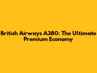 British Airways A380: The Ultimate Premium Economy