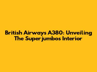 British Airways A380: Unveiling The Superjumbo's Interior