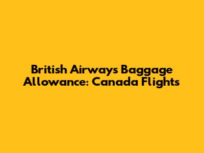 British Airways Baggage Allowance: Canada Flights