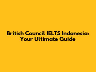 British Council IELTS Indonesia: Your Ultimate Guide